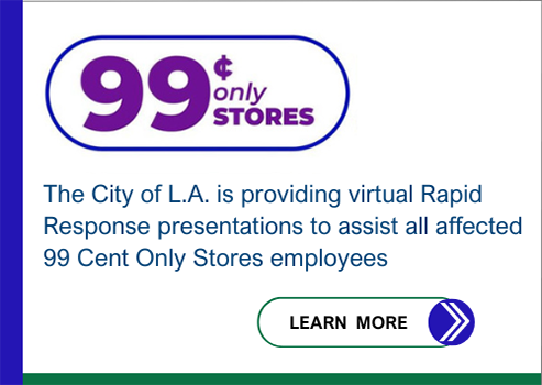 EWDD Rapid Response Team is holding daily virtual resource presentations for affected 99 Cent Only Stores Employees. Click here to get more information.